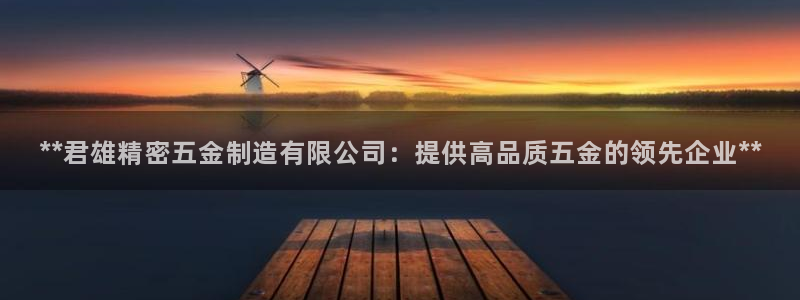 彩神购彩-购彩大厅入口老版：**君雄精密五金制造有限公司：提供高品质五金的领先企业**