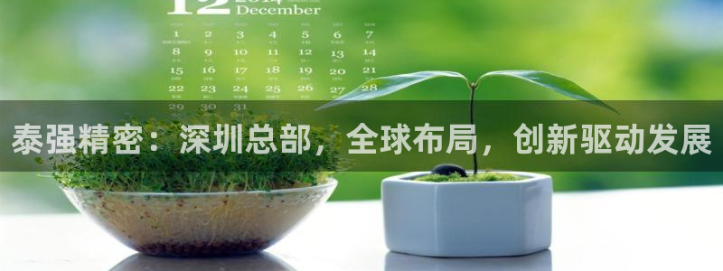 彩神团队是真的吗：泰强精密：深圳总部，全球布局，创新驱动发展
