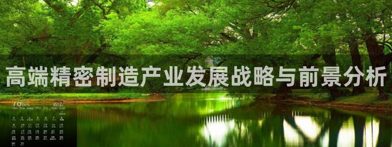 彩神争霸官网登录平台：高端精密制造产业发展战略与前景分析