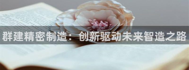 彩神网合法吗：群建精密制造：创新驱动未来智造之路